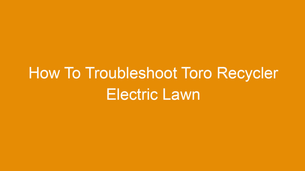 How To Troubleshoot Toro Recycler Electric Lawn Mower Not Working