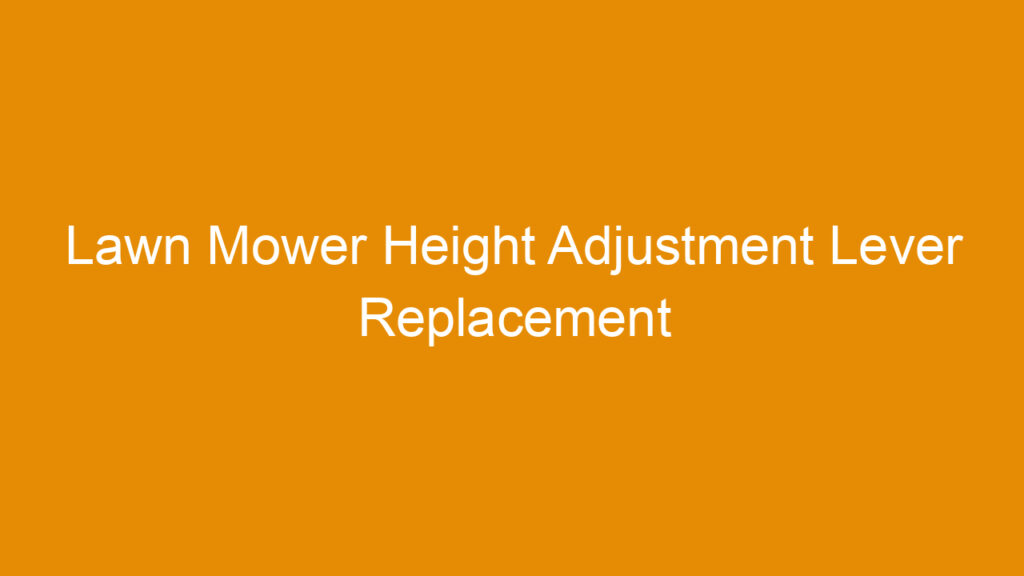 Lawn Mower Height Adjustment Lever Replacement