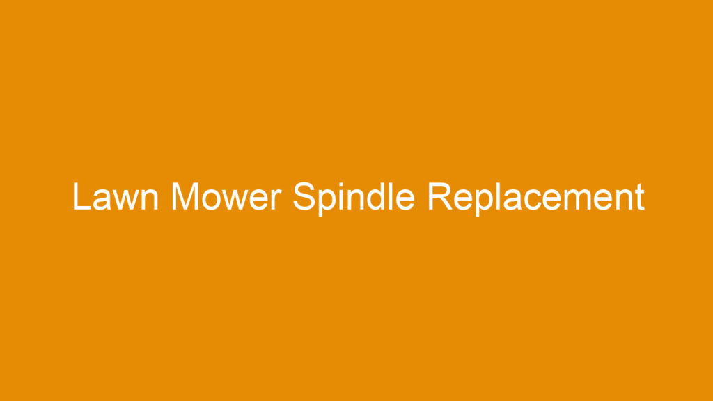Lawn Mower Spindle Replacement