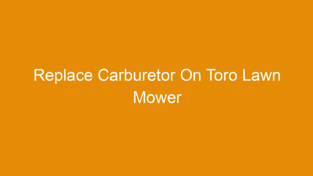 Replace Carburetor On Toro Lawn Mower