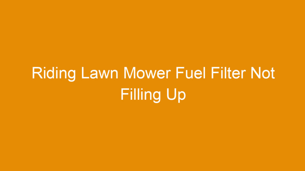 Riding Lawn Mower Fuel Filter Not Filling Up After – Fix It Fast