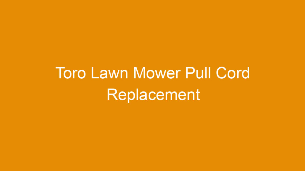 Toro Lawn Mower Pull Cord Replacement
