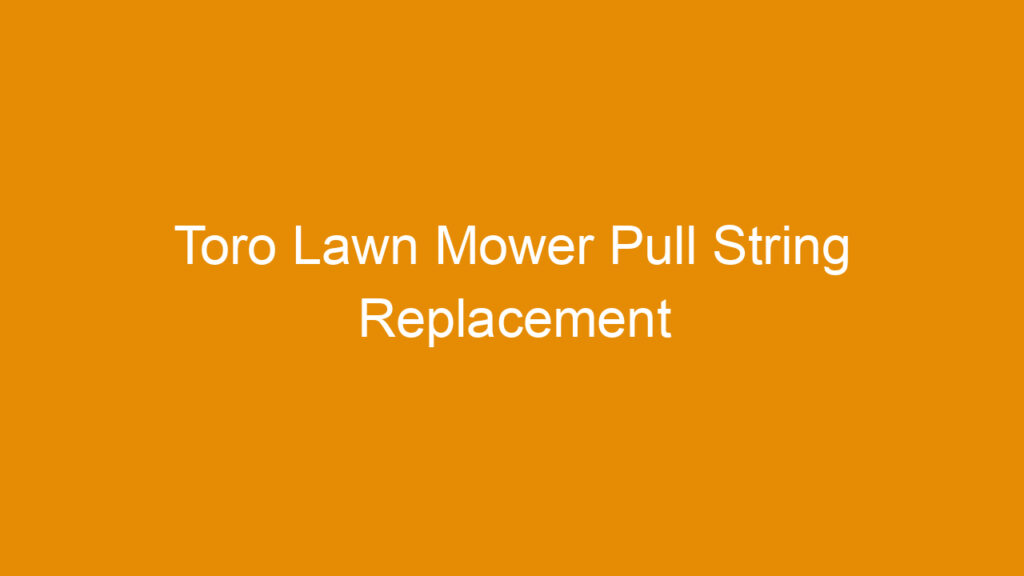 Toro Lawn Mower Pull String Replacement