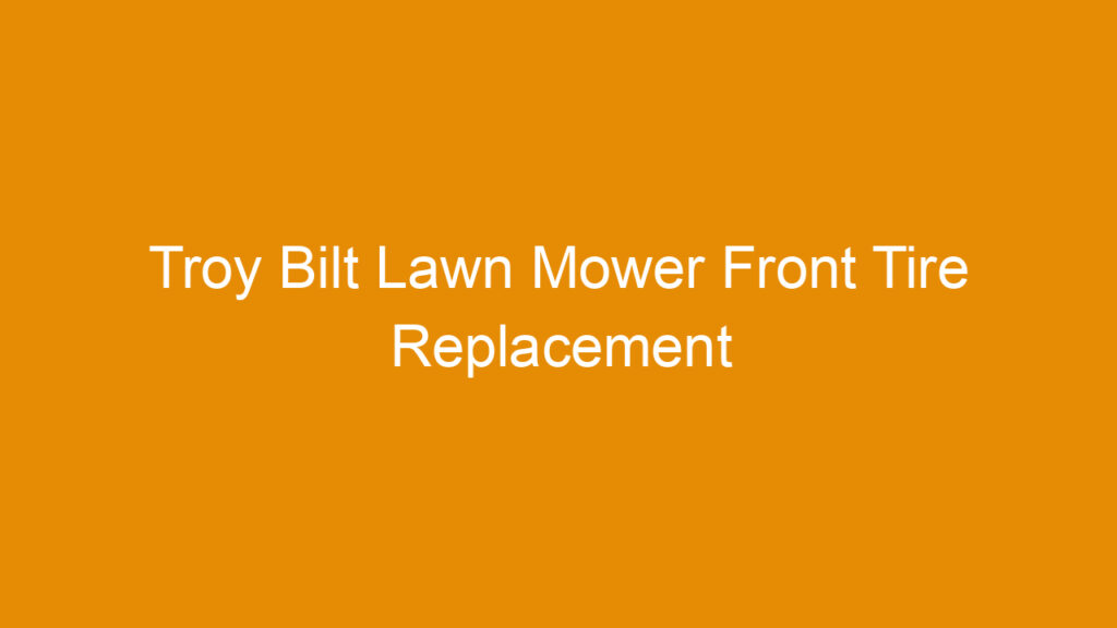 Troy Bilt Lawn Mower Front Tire Replacement