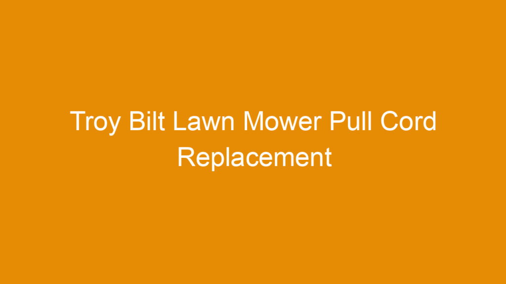 Troy Bilt Lawn Mower Pull Cord Replacement