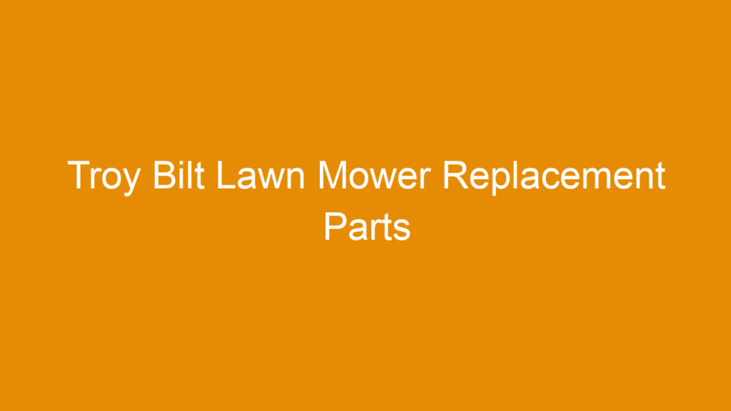 Troy Bilt Lawn Mower Replacement Parts